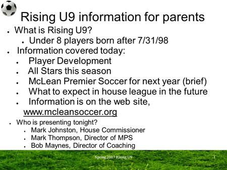 Spring 2007 Rising U91 Rising U9 information for parents ● Who is presenting tonight? ● Mark Johnston, House Commissioner ● Mark Thompson, Director of.