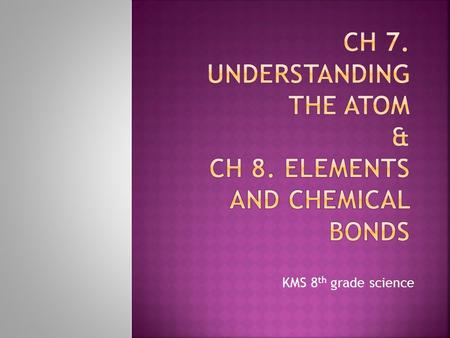 Ch 7. Understanding the atom & Ch 8. elements and chemical bonds