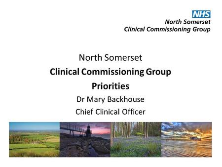 North Somerset Clinical Commissioning Group Priorities Dr Mary Backhouse Chief Clinical Officer.