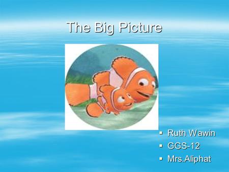 The Big Picture  Ruth Wawin  GGS-12  Mrs.Aliphat.