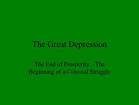 The Great Depression The End of Prosperity…The Beginning of a Colossal Struggle.