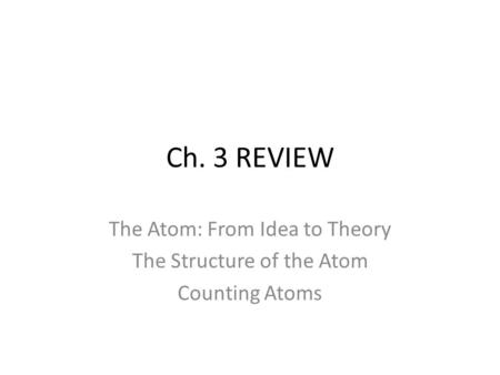 The Atom: From Idea to Theory The Structure of the Atom Counting Atoms