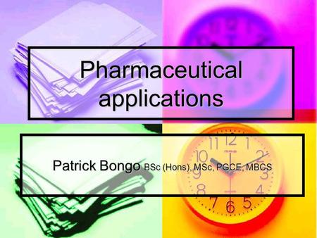 Pharmaceutical applications Patrick Bongo BSc (Hons), MSc, PGCE, MBCS.