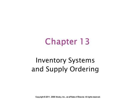 Chapter 13 Inventory Systems and Supply Ordering Copyright © 2011, 2006 Mosby, Inc., an affiliate of Elsevier. All rights reserved.