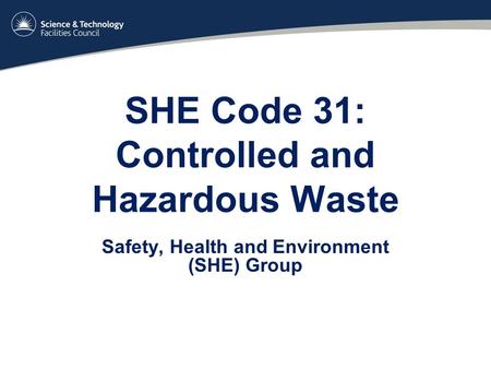 SHE Code 31: Controlled and Hazardous Waste Safety, Health and Environment (SHE) Group.