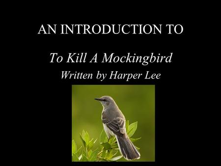 AN INTRODUCTION TO To Kill A Mockingbird Written by Harper Lee.