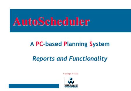 A PC-based Planning System Reports and Functionality AutoScheduler Copyright © 2002.