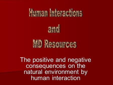The positive and negative consequences on the natural environment by human interaction.