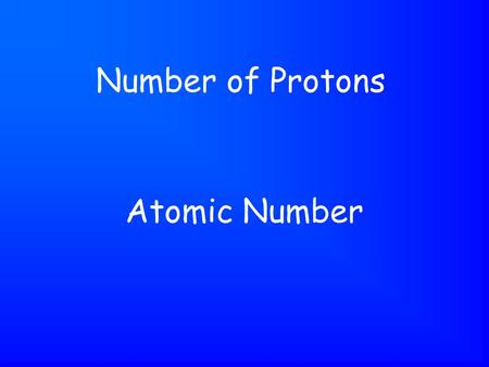 Atomic Number Number of Protons. Mass Number Number of Protons + Neutrons.