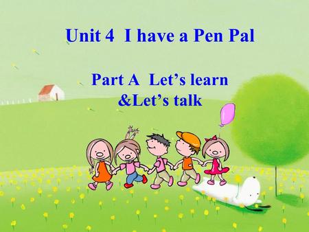 Unit 4 I have a Pen Pal Part A Let’s learn &Let’s talk.