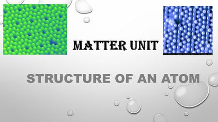 MATTER UNIT STRUCTURE OF AN ATOM.  Atom : the smallest unit of matter that retains the identity of the substance.