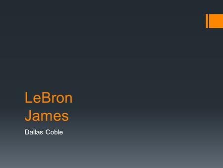 LeBron James Dallas Coble. LeBron James Summary  My project is going to be about a phenomenal athlete named LeBron James who started as a kid with some.