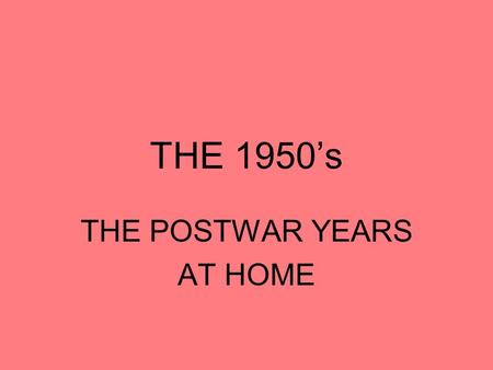 THE 1950’s THE POSTWAR YEARS AT HOME. Eisenhower and the 1950’s.