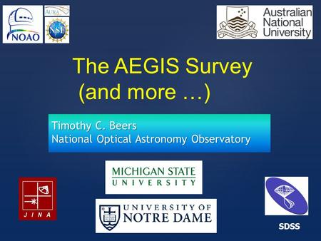 { SDSS Timothy C. Beers National Optical Astronomy Observatory The AEGIS Survey (and more …)