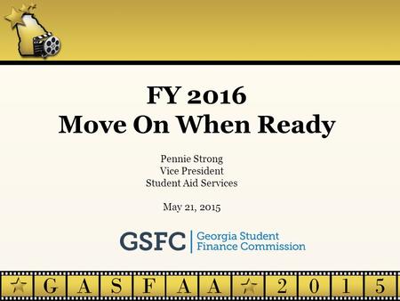 FY 2016 Move On When Ready Pennie Strong Vice President Student Aid Services May 21, 2015.