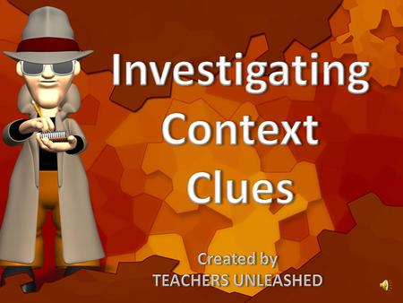 Alright junior detectives…now that you have gathered your evidence on how to solve context clues, let’s try and fill in the blanks with.