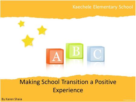 Making School Transition a Positive Experience Kaechele Elementary School By Karen Shaia.