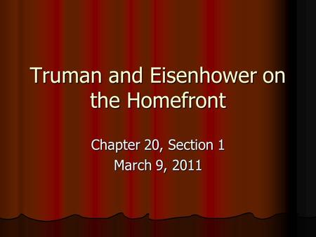Truman and Eisenhower on the Homefront Chapter 20, Section 1 March 9, 2011.