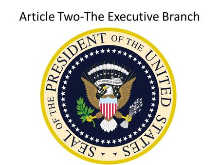 Article Two-The Executive Branch. Tenure and Succession 25 th Amendment – If VP is vacant the Pres. Can nominate a new one>Senate approval – If.