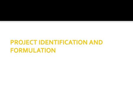 PROJECT IDENTIFICATION AND FORMULATION