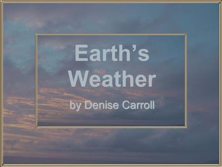Earth’s Weather by Denise Carroll. The Water Cycle A water cycle is the way water moves from the air to land and back again.
