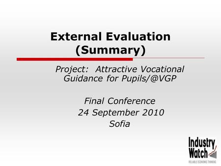 External Evaluation (Summary) Project: Attractive Vocational Guidance for Final Conference 24 September 2010 Sofia.