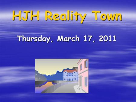 HJH Reality Town Thursday, March 17, 2011. Reality Town will give HJH students a glimpse into the world of adult financial responsibilities.