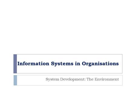 Information Systems in Organisations System Development: The Environment.