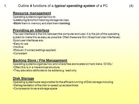 1. Outline 4 functions of a typical operating system of a PC(4) Resource management Operating systems organise how to: Load programs from backing storage.