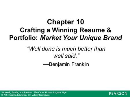 Sukiennik, Bendat, and Raufman. The Career Fitness Program, 10/e © 2013 Pearson Education, Inc. All rights reserved. Chapter 10 Crafting a Winning Resume.