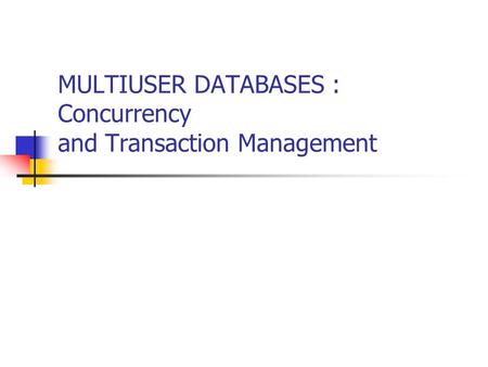 MULTIUSER DATABASES : Concurrency and Transaction Management.
