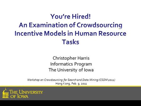 Christopher Harris Informatics Program The University of Iowa Workshop on Crowdsourcing for Search and Data Mining (CSDM 2011) Hong Kong, Feb. 9, 2011.