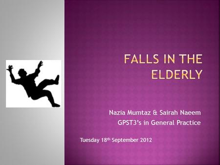 Nazia Mumtaz & Sairah Naeem GPST3’s in General Practice Tuesday 18 th September 2012.
