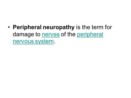 Peripheral neuropathy is the term for damage to nerves of the peripheral nervous system.nervesperipheral nervous system.