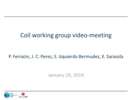 Coil working group video-meeting P. Ferracin, J. C. Perez, S. Izquierdo Bermudez, X. Sarasola January 29, 2014.