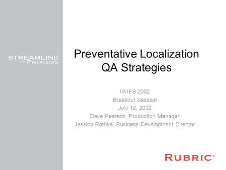 Preventative Localization QA Strategies IWIPS 2002 Breakout Session July 12, 2002 Dave Pearson, Production Manager Jessica Rathke, Business Development.