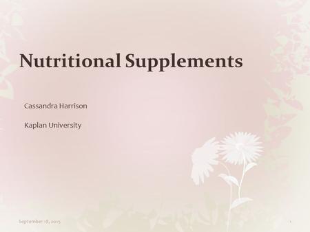Nutritional Supplements Cassandra Harrison Kaplan University September 18, 20151.