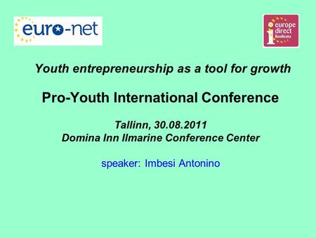 Youth entrepreneurship as a tool for growth Pro-Youth International Conference Tallinn, 30.08.2011 Domina Inn Ilmarine Conference Center speaker: Imbesi.