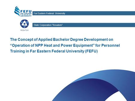 Дальневосточный федеральный университет The Concept of Applied Bachelor Degree Development on “Operation of NPP Heat and Power Equipment” for Personnel.