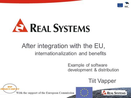 After integration with the EU, internationalization and benefits Tiit Vapper Example of software development & distribution With the support of the European.