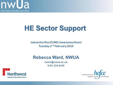 Rebecca Ward, NWUA 0161 234 0439 HE Sector Support Jobcentre Plus EURES Awareness Event Tuesday 2 nd February 2010.