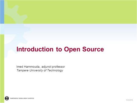 Introduction to Open Source Imed Hammouda, adjunct professor Tampere University of Technology 1 18.9.2015.
