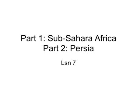 Part 1: Sub-Sahara Africa Part 2: Persia Lsn 7. ID & SIG: Bantu migrations, chiefdoms, gold trade, Great Zimbabwe, Islam in Africa, kin- based society,