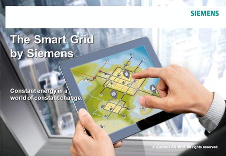Infrastructure & Cities Sector – Smart Grid Division © Siemens AG 2012. All rights reserved. October 2012Page 1 The Smart Grid by Siemens Constant energy.