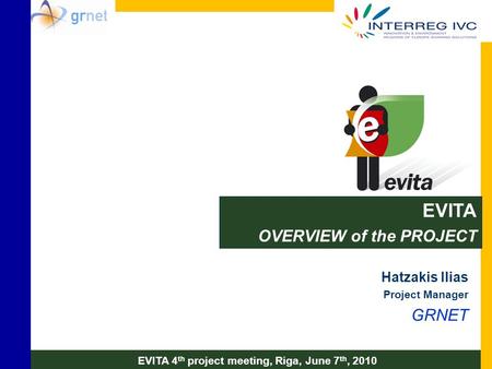 EVITA OVERVIEW of the PROJECT Hatzakis Ilias Project Manager GRNET EVITA 4 th project meeting, Riga, June 7 th, 2010.