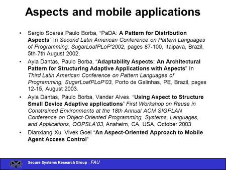 Secure Systems Research Group - FAU Aspects and mobile applications Sergio Soares Paulo Borba, “PaDA: A Pattern for Distribution Aspects” In Second Latin.