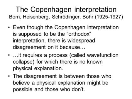 The Copenhagen interpretation Born, Heisenberg, Schrödinger, Bohr (1925-1927) Even though the Copenhagen interpretation is supposed to be the “orthodox”