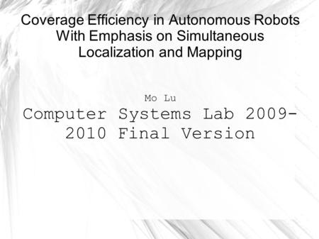 Coverage Efficiency in Autonomous Robots With Emphasis on Simultaneous Localization and Mapping Mo Lu Computer Systems Lab 2009- 2010 Final Version.