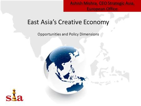 Ashish Mishra, CEO Strategic Asia, European Office East Asia’s Creative Economy Opportunities and Policy Dimensions.