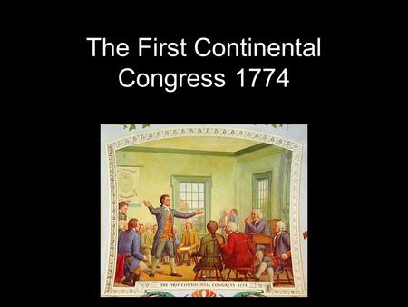 The First Continental Congress 1774. What Motivated the American Colonists to unit together in the First Continental Congress (1774)? Brief history of.